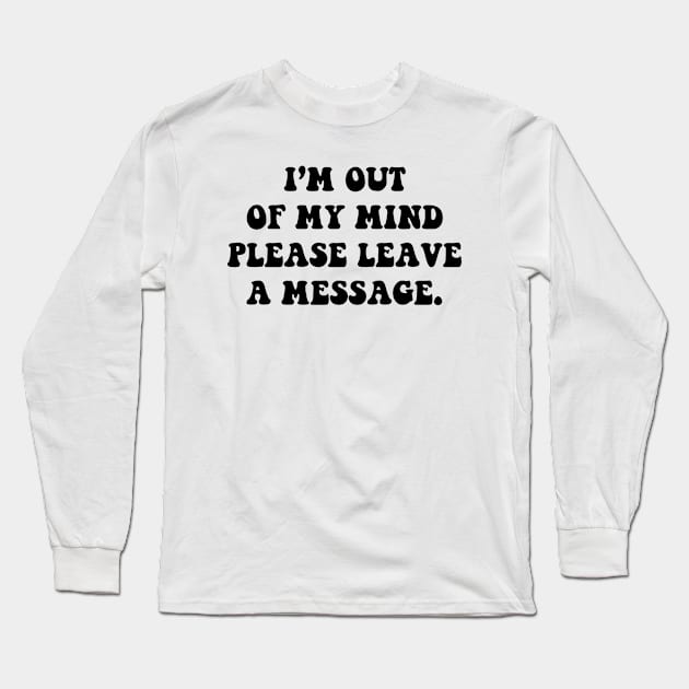 I'm out of my mind please leave a message - black text Long Sleeve T-Shirt by NotesNwords